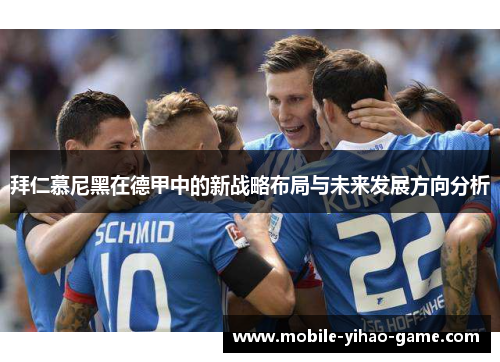 拜仁慕尼黑在德甲中的新战略布局与未来发展方向分析