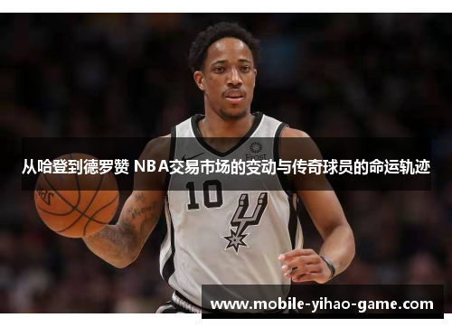 从哈登到德罗赞 NBA交易市场的变动与传奇球员的命运轨迹