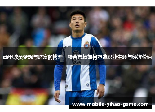 西甲球员梦想与财富的博弈：转会市场如何塑造职业生涯与经济价值