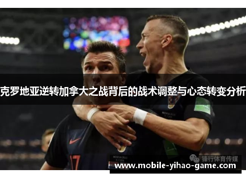 克罗地亚逆转加拿大之战背后的战术调整与心态转变分析