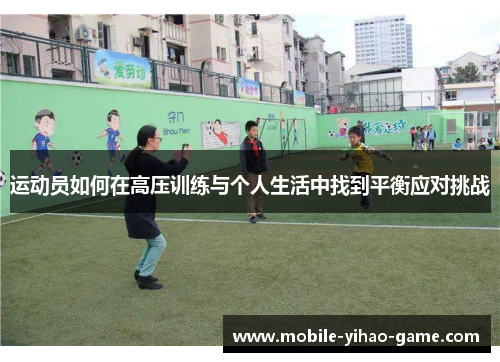 运动员如何在高压训练与个人生活中找到平衡应对挑战