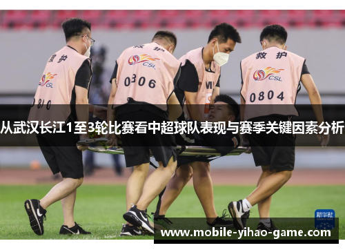 从武汉长江1至3轮比赛看中超球队表现与赛季关键因素分析