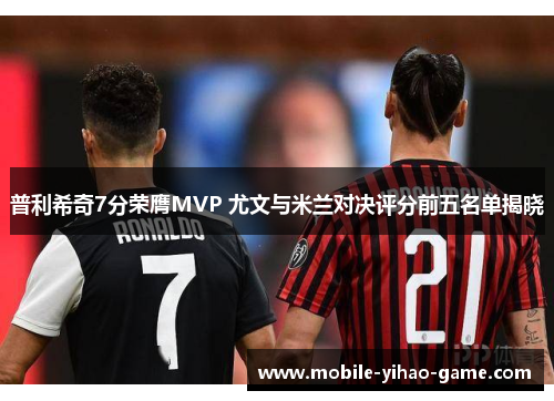 普利希奇7分荣膺MVP 尤文与米兰对决评分前五名单揭晓