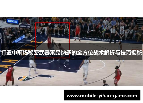 打造中前场秘密武器莱昂纳多的全方位战术解析与技巧揭秘