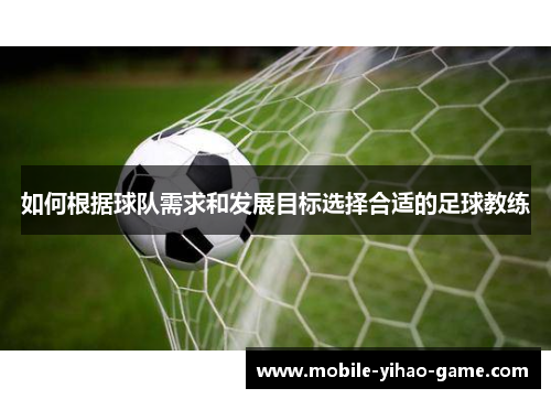 如何根据球队需求和发展目标选择合适的足球教练