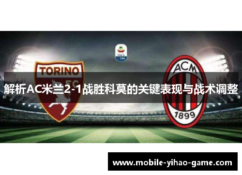解析AC米兰2-1战胜科莫的关键表现与战术调整