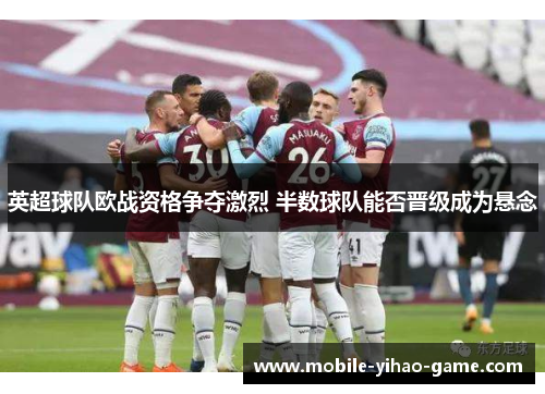 英超球队欧战资格争夺激烈 半数球队能否晋级成为悬念