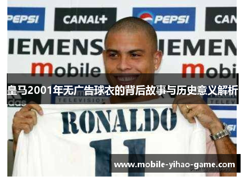 皇马2001年无广告球衣的背后故事与历史意义解析