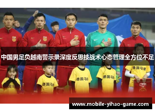 中国男足负越南警示录深度反思技战术心态管理全方位不足
