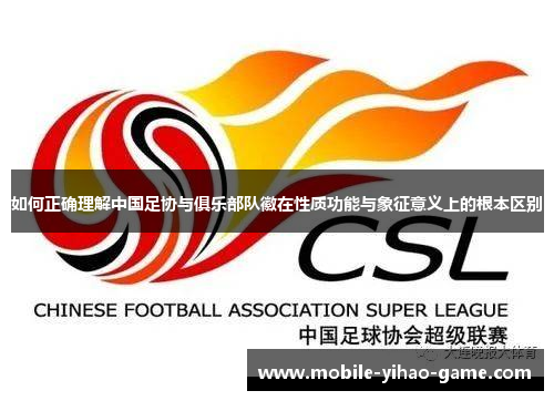 如何正确理解中国足协与俱乐部队徽在性质功能与象征意义上的根本区别