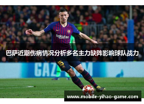 巴萨近期伤病情况分析多名主力缺阵影响球队战力